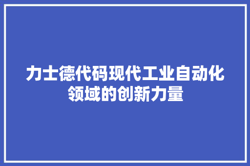 力士德代码现代工业自动化领域的创新力量
