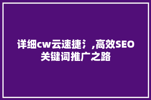 详细cw云速捷氵,高效SEO关键词推广之路