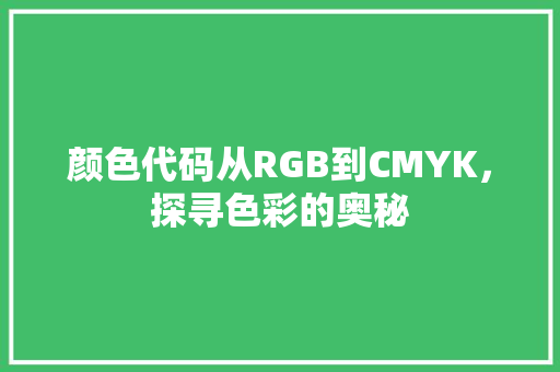 颜色代码从RGB到CMYK，探寻色彩的奥秘