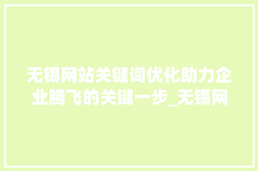 无锡网站关键词优化助力企业腾飞的关键一步_无锡网站关键词优化信息