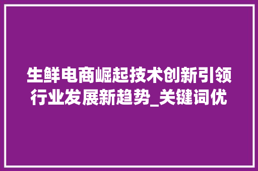 生鲜电商崛起技术创新引领行业发展新趋势_关键词优化生鲜