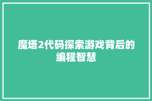 魔塔2代码探索游戏背后的编程智慧