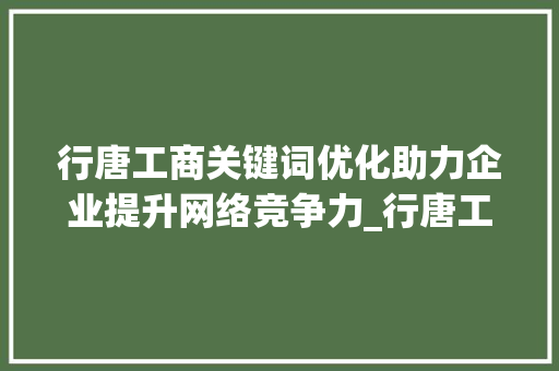 行唐工商关键词优化助力企业提升网络竞争力_行唐工商关键词优化规定