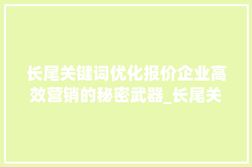 长尾关键词优化报价企业高效营销的秘密武器_长尾关键词优化报价
