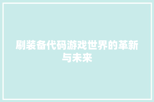 刷装备代码游戏世界的革新与未来