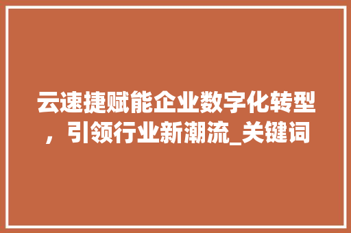 云速捷赋能企业数字化转型，引领行业新潮流_关键词优化联系云速捷