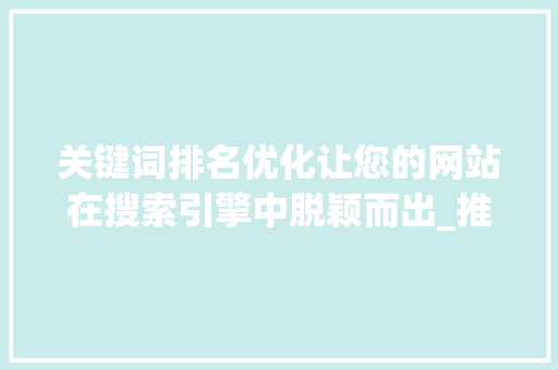 关键词排名优化让您的网站在搜索引擎中脱颖而出_推广关键词排名优化推广