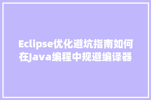 Eclipse优化避坑指南如何在Java编程中规避编译器优化风险_eclipse避免优化关键词