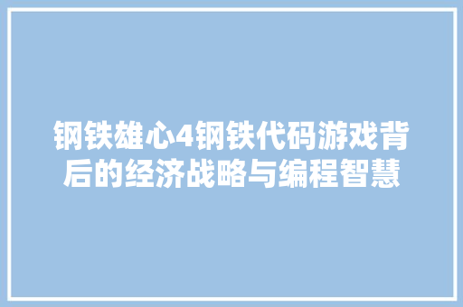 钢铁雄心4钢铁代码游戏背后的经济战略与编程智慧  第1张