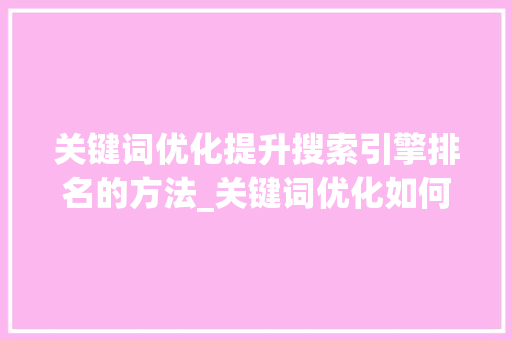 关键词优化提升搜索引擎排名的方法_关键词优化如何提升排名