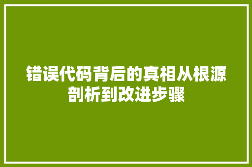错误代码背后的真相从根源剖析到改进步骤