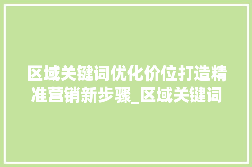 区域关键词优化价位打造精准营销新步骤_区域关键词优化价位  第1张