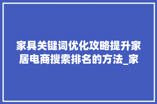 家具关键词优化攻略提升家居电商搜索排名的方法_家具关键词优化教程