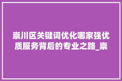 崇川区关键词优化哪家强优质服务背后的专业之路_崇川区关键词优化哪家好