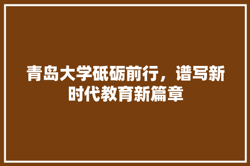 青岛大学砥砺前行，谱写新时代教育新篇章