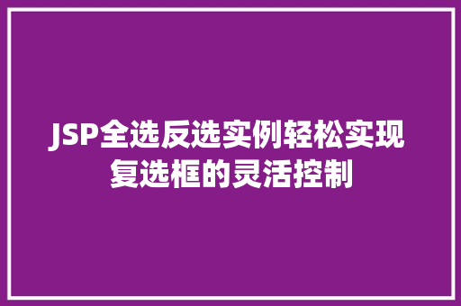 JSP全选反选实例轻松实现复选框的灵活控制