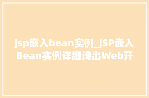 jsp嵌入bean实例_JSP嵌入Bean实例详细浅出Web开发中的关键技术