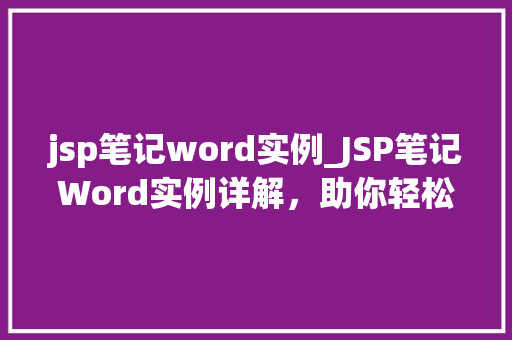 jsp笔记word实例_JSP笔记Word实例详解，助你轻松入门