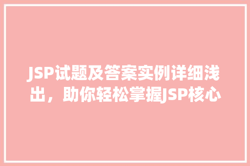 JSP试题及答案实例详细浅出，助你轻松掌握JSP核心技术