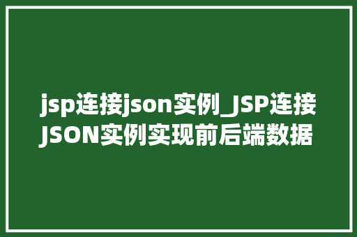 jsp连接json实例_JSP连接JSON实例实现前后端数据交互的详细教程