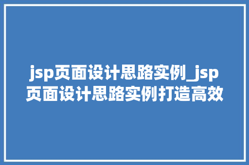 jsp页面设计思路实例_jsp页面设计思路实例打造高效、美观的网页体验