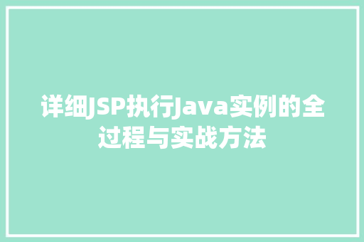 详细JSP执行Java实例的全过程与实战方法
