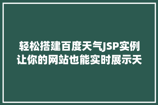 轻松搭建百度天气JSP实例让你的网站也能实时展示天气信息