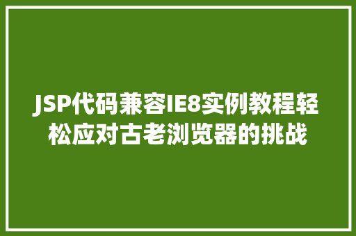 JSP代码兼容IE8实例教程轻松应对古老浏览器的挑战