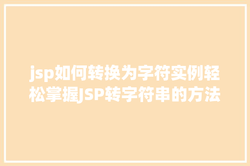 jsp如何转换为字符实例轻松掌握JSP转字符串的方法