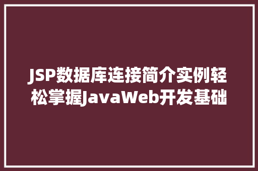 JSP数据库连接简介实例轻松掌握JavaWeb开发基础