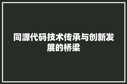 同源代码技术传承与创新发展的桥梁  第1张