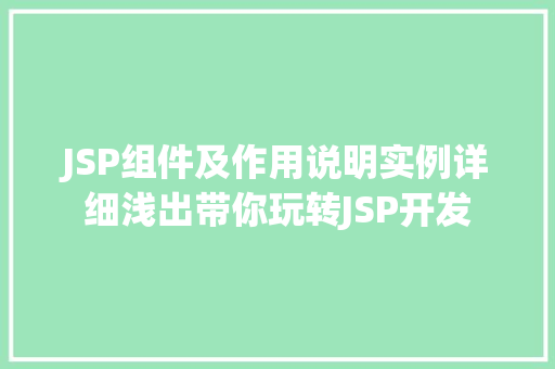 JSP组件及作用说明实例详细浅出带你玩转JSP开发