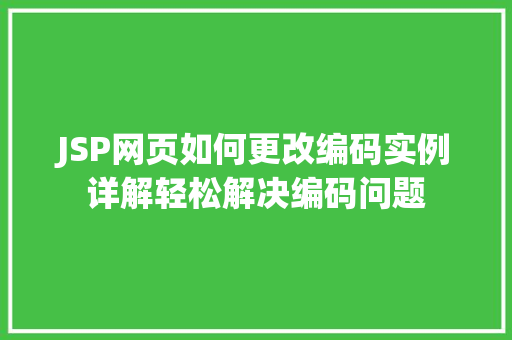 JSP网页如何更改编码实例详解轻松解决编码问题