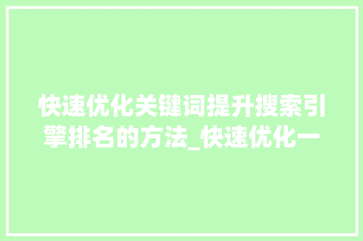 快速优化关键词提升搜索引擎排名的方法_快速优化一个关键词
