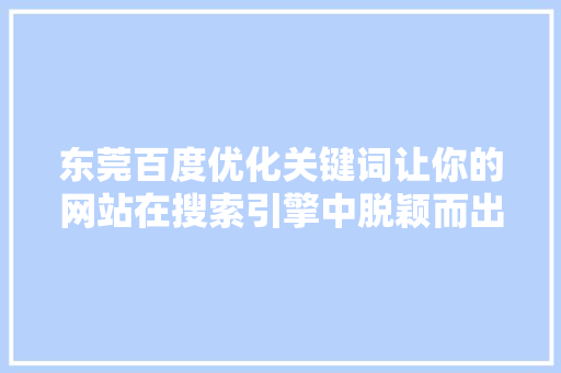 东莞百度优化关键词让你的网站在搜索引擎中脱颖而出