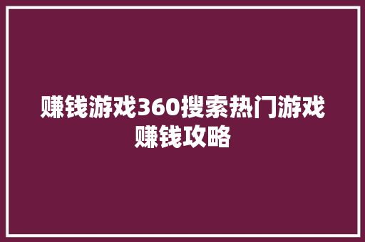 赚钱游戏360搜索热门游戏赚钱攻略  第1张