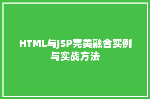 HTML与JSP完美融合实例与实战方法