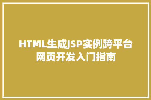 HTML生成JSP实例跨平台网页开发入门指南