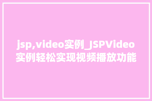 jsp,video实例_JSPVideo实例轻松实现视频播放功能，打造个化视频网站  第1张