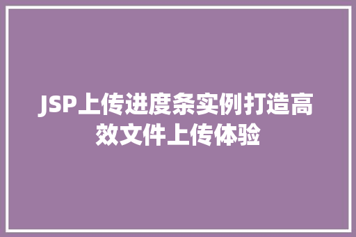 JSP上传进度条实例打造高效文件上传体验