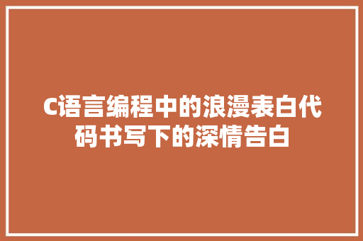 C语言编程中的浪漫表白代码书写下的深情告白