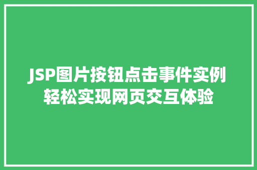 JSP图片按钮点击事件实例轻松实现网页交互体验 第1张 JSP图片按钮点击事件实例轻松实现网页交互体验 第1张