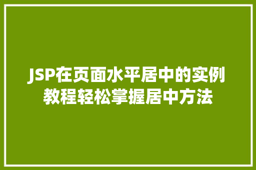 JSP在页面水平居中的实例教程轻松掌握居中方法