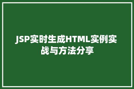 JSP实时生成HTML实例实战与方法分享