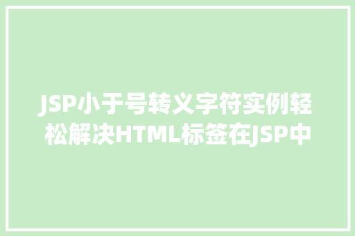 JSP小于号转义字符实例轻松解决HTML标签在JSP中的显示问题