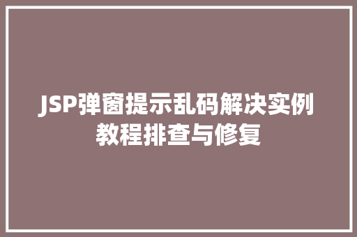 JSP弹窗提示乱码解决实例教程排查与修复