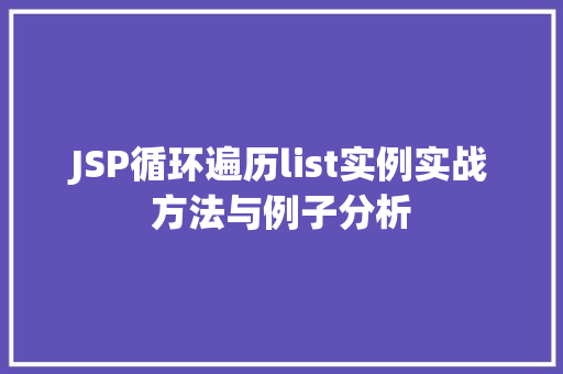 JSP循环遍历list实例实战方法与例子分析 第1张 JSP循环遍历list实例实战方法与例子分析 第1张
