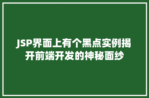 JSP界面上有个黑点实例揭开前端开发的神秘面纱