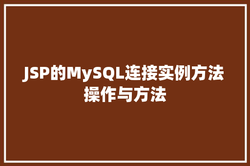 JSP的MySQL连接实例方法操作与方法