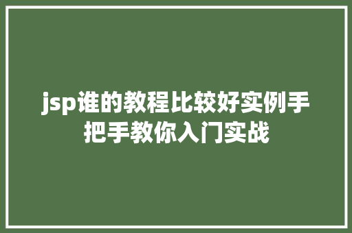 jsp谁的教程比较好实例手把手教你入门实战